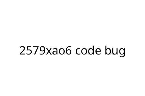 2579xao6 code bug