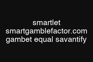 smartlet smartgamblefactor.com gambet equal savantify